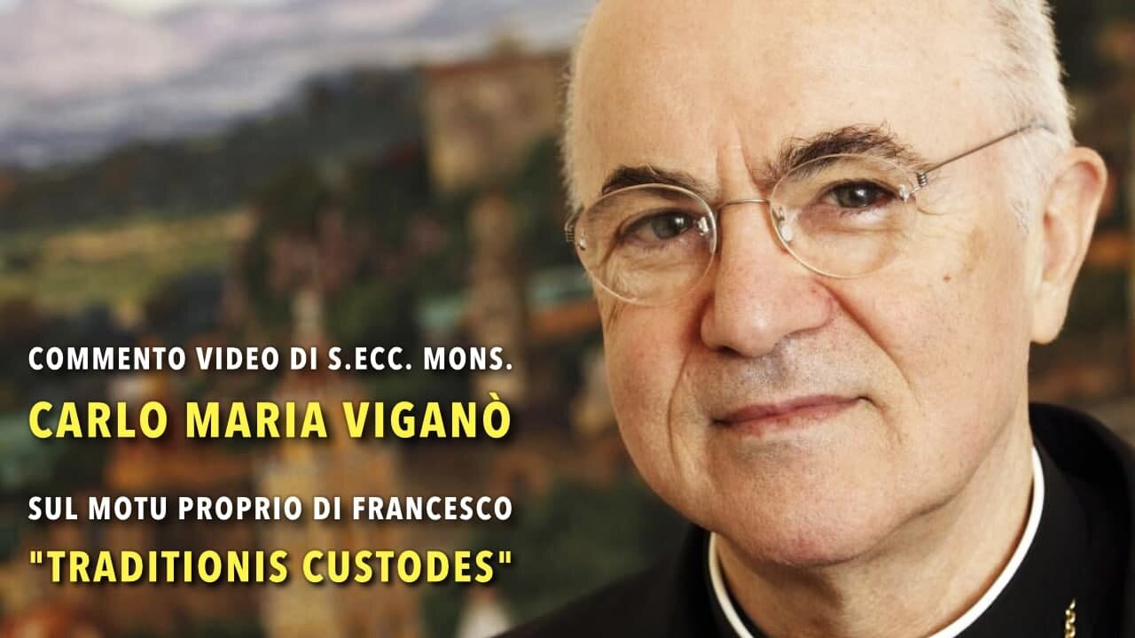 S. E. MONS. CARLO MARIA VIGANÒ, COMMENTO VIDEO SUL MOTU PROPRIO TRADITIONIS CUSTODES