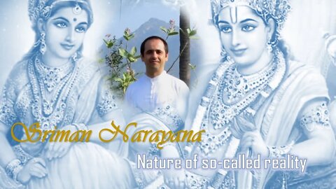 Sriman Narayana - Nature of so called reality