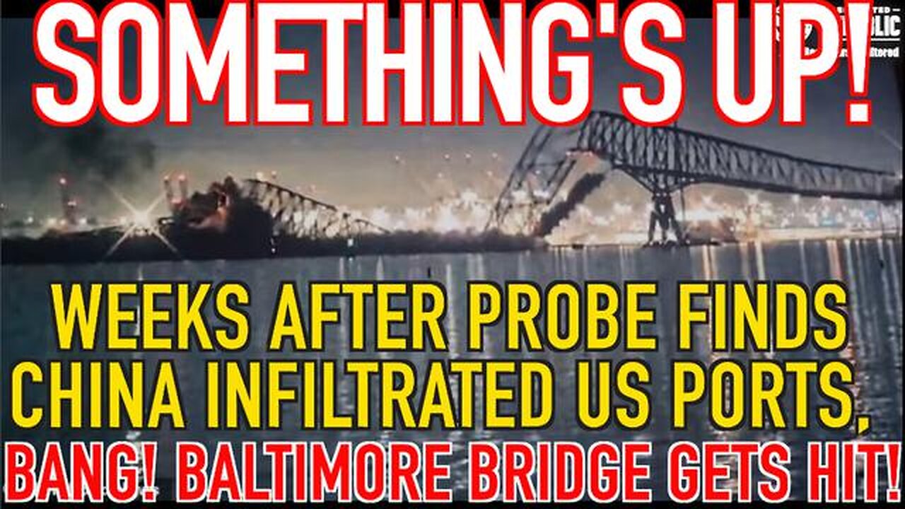 SOMETHING’S UP! WEEKS AFTER PROBE FINDS CHINA INFILTRATION IN US PORTS, BALTIMORE BRIDGE GETS HIT!