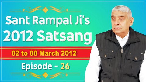 Sant Rampal Ji's 2012 Satsangs | 02 to 08 March 2012 HD | Episode - 26 | SATLOK ASHRAM