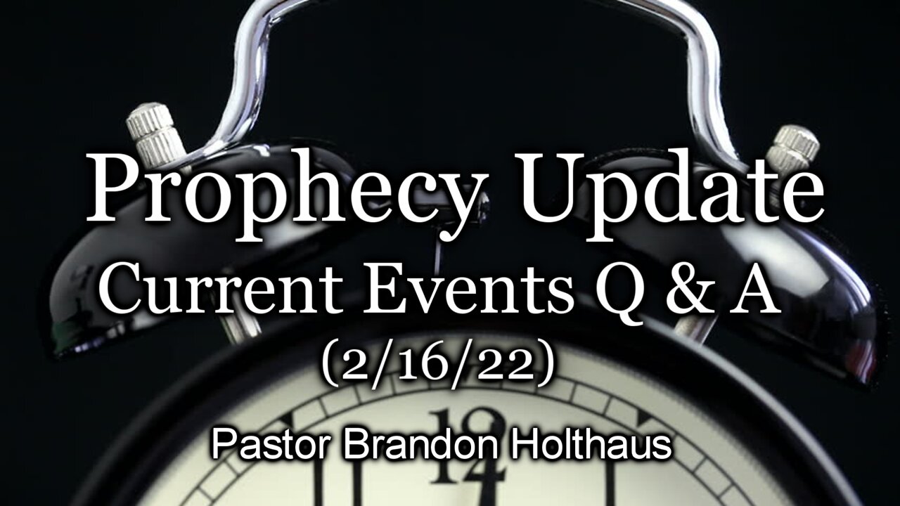 Prophecy Update – Current Events Q & A (2/16/22)