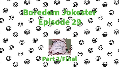 Boredom Jokester - Episode 29 - Rudolph the Red Nosed Reindeer - Part 2/Final