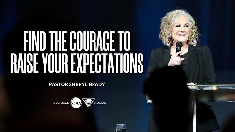 Find the Courage to Raise Your Expectations - Pastor Sheryl Brady