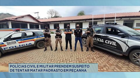 Polícias Civil e Militar prendem suspeito de tentar matar padrasto em Peçanha