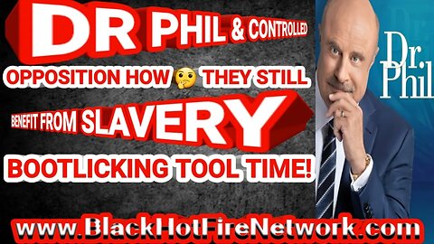 DR PHIL & CONTROLLED OPPOSITION HOW THEY STILL BENEFIT FROM SLAVERY, BOOTLICKING TOOL TIME!