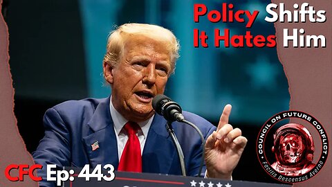 Council on Future Conflict Episode 443: Policy Shifts, It Hates Him