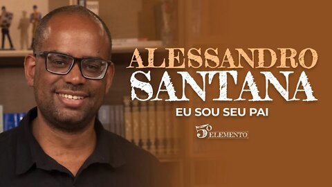 EU SOU SEU PAI - COM ALESSANDRO SANTANA | PROGRAMA 5 ELEMENTO