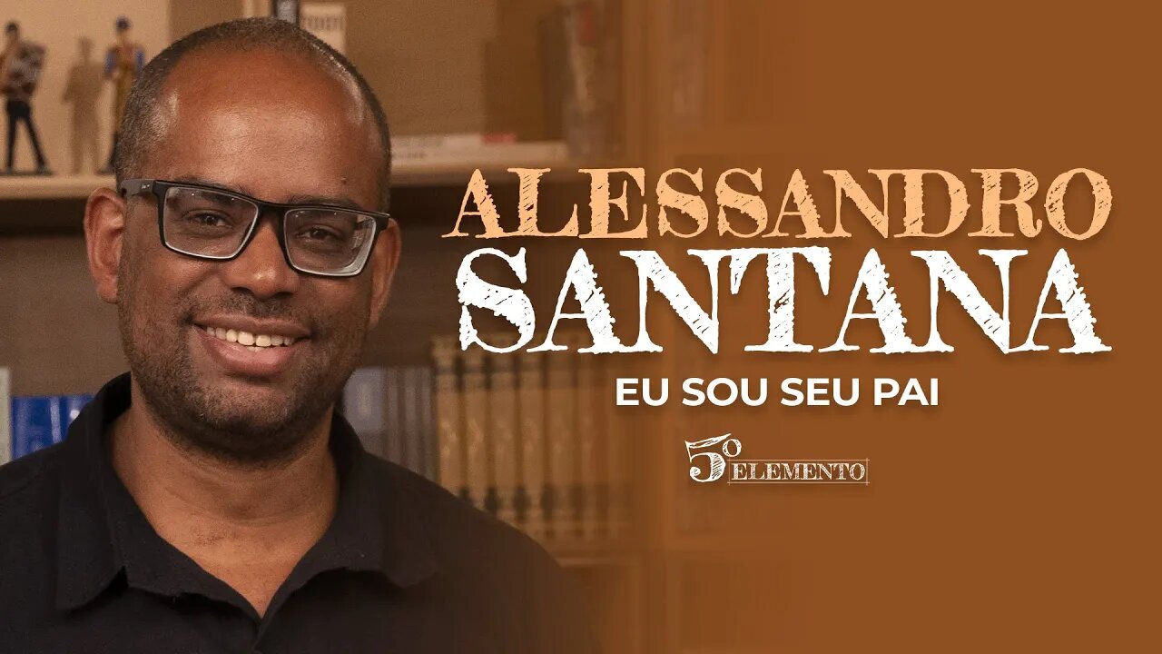 EU SOU SEU PAI - COM ALESSANDRO SANTANA | PROGRAMA 5 ELEMENTO