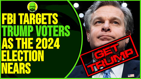 THE FBI TARGETS TRUMP VOTERS IN THE RUN-UP TO 2024 ELECTIONS