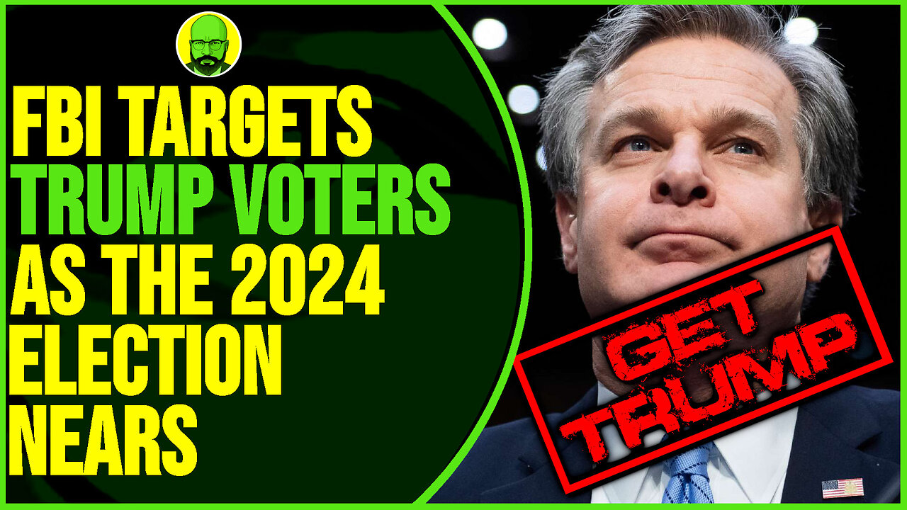 THE FBI TARGETS TRUMP VOTERS IN THE RUN-UP TO 2024 ELECTIONS