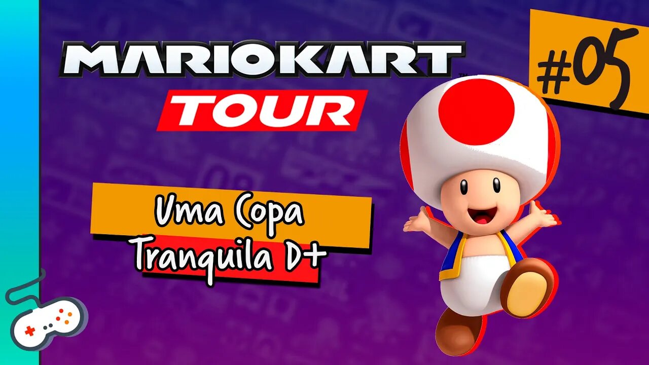 MARIO KART TOUR - UMA COPA TRANQUILA D+ [#05]