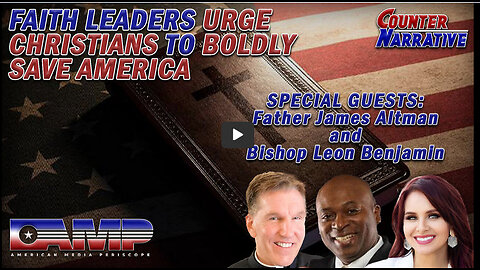 Faith Leaders Urge Christians To Boldly Save America | Counter Narrative Ep. 117