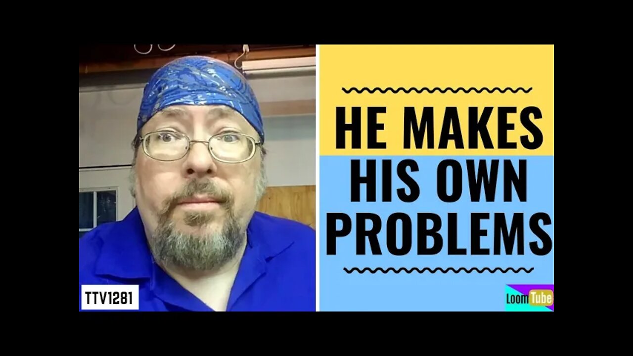 HE MAKES HIS OWN PROBLEMS - 062521 TTV1281