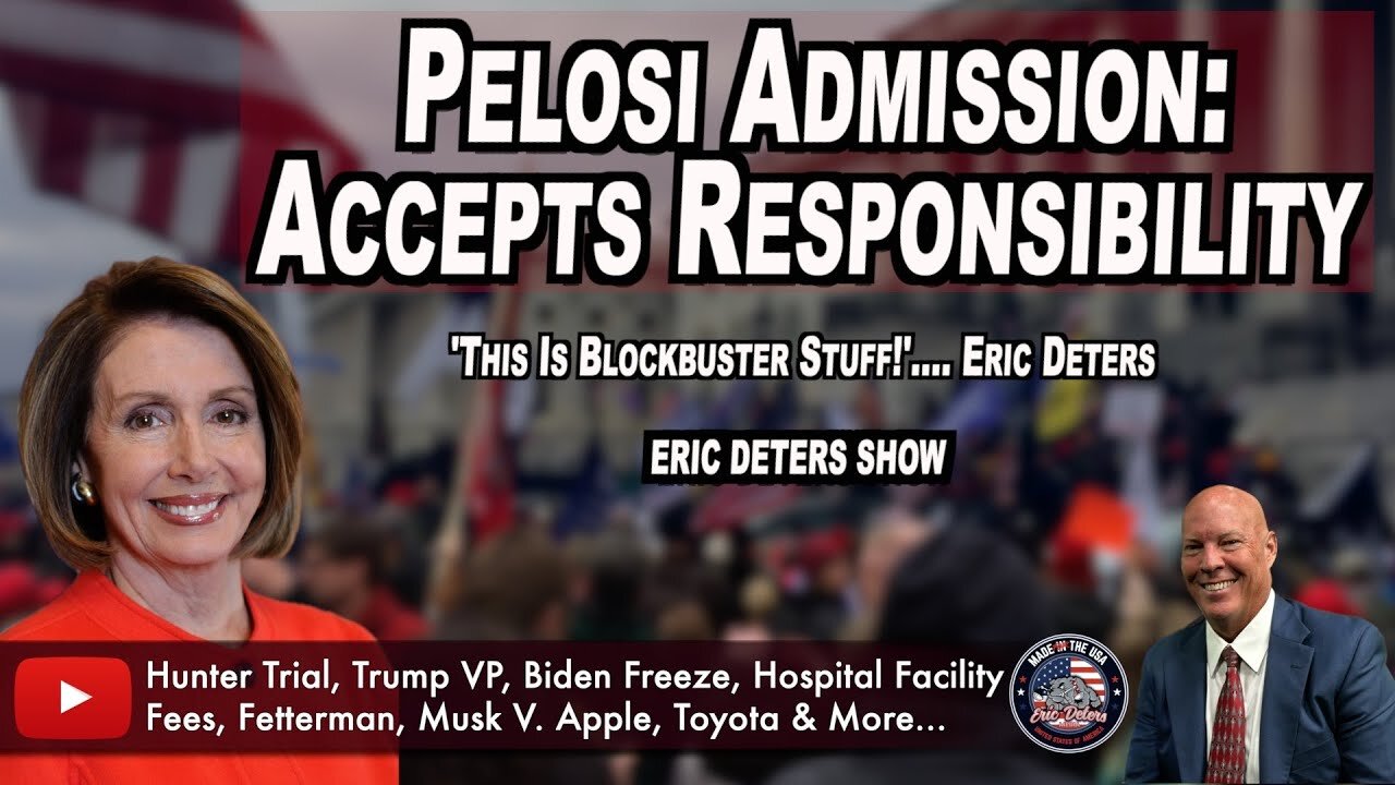 Pelosi Admission: Accepts Responsibility | Eric Deters Show