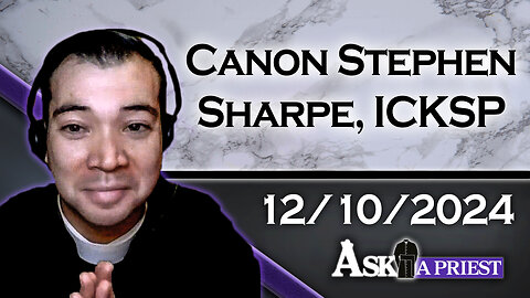 AAP Live with Canon Stephen Sharpe, ICKSP - 12/10/24 - The Priest I Was Talking to Was AI