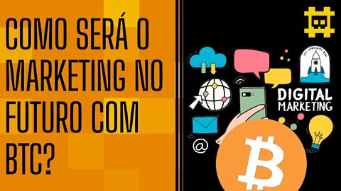 Como será feito o marketing de produtos e serviços em um mundo hiperbitcoinizado - [CORTE]