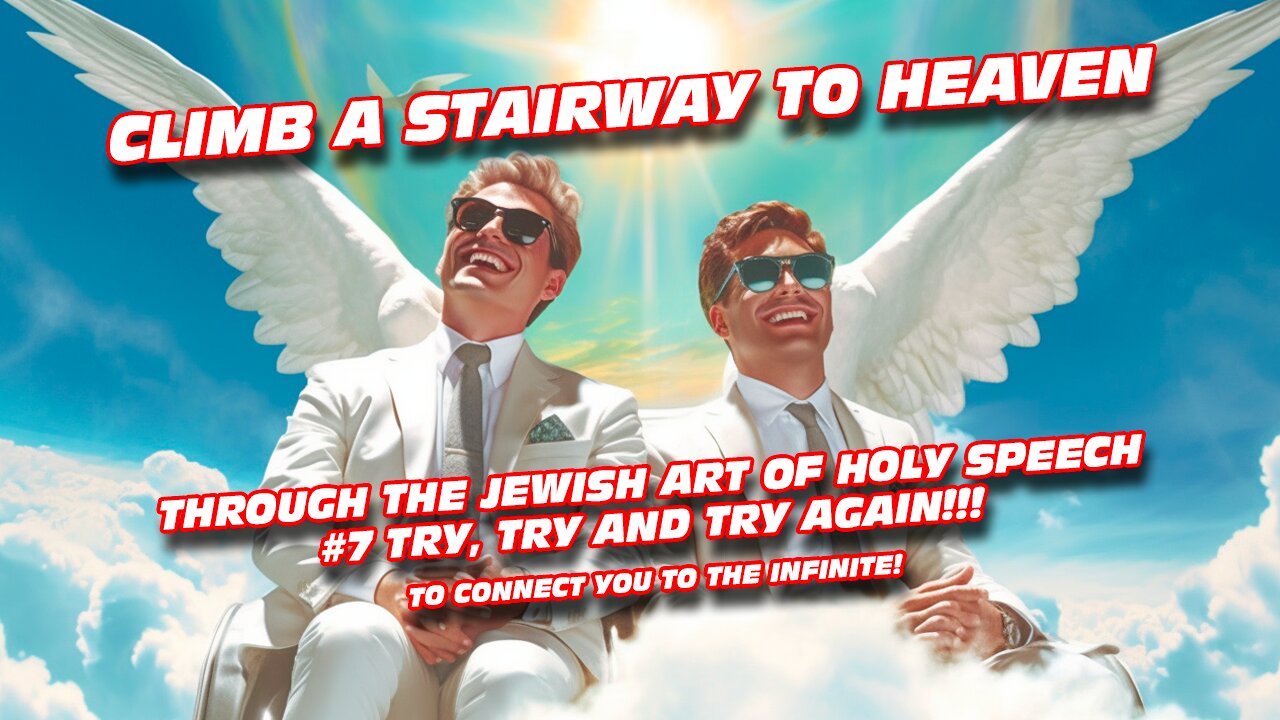 Climb a Stairway to Heaven - Through the Jewish Art of Holy Speech #7 Try, Try and Try Again!!!