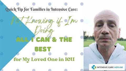 Quick tip for families in ICU: Not knowing if I'm doing all I can& the best for my loved one in ICU