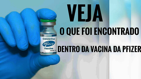 AS VACINAS PFIZER COVID CONTÉM OBJETOS NUNCA VISTOS