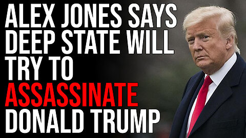 Alex Jones Says Deep State Will Try To ASSASSINATE Donald Trump