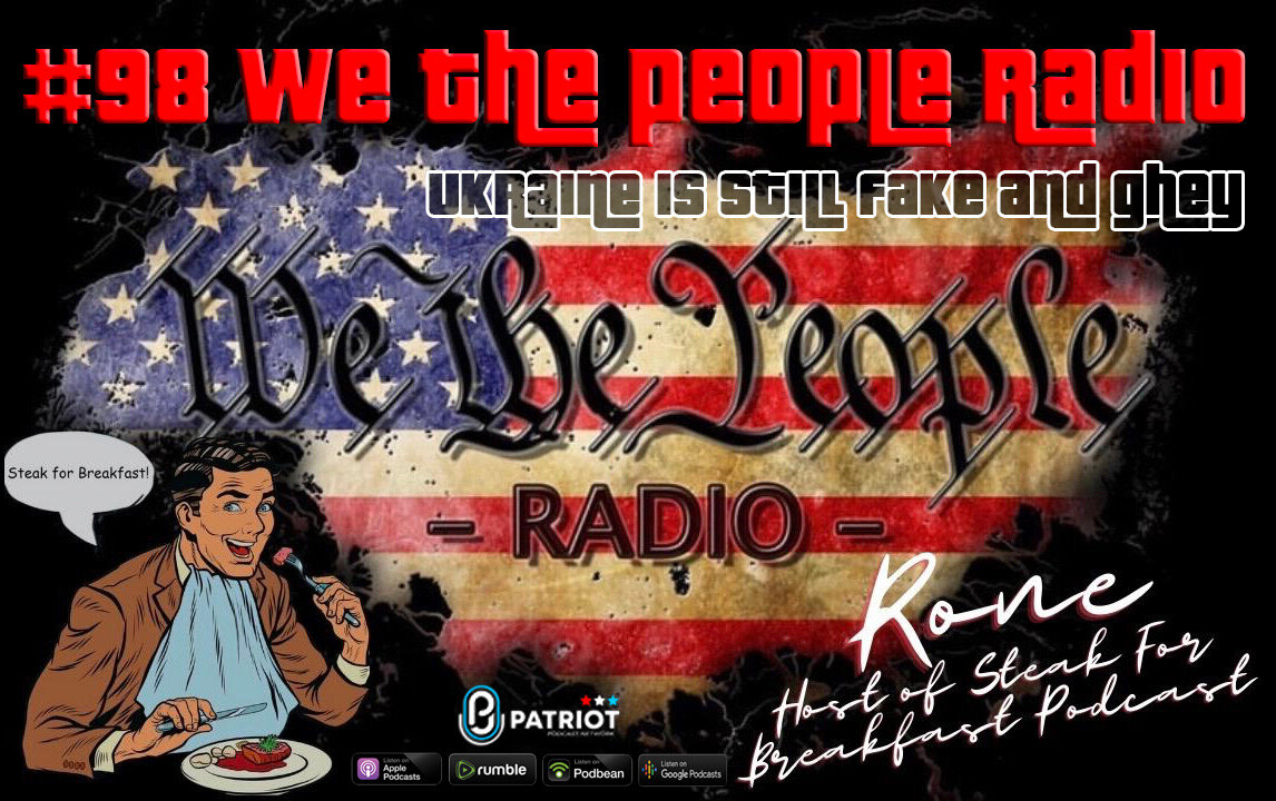 #98 We The People Radio -w/ Rone Host of Steak For Breakfast Podcast -Ukraine is Still Fake and Ghey