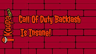 Call Of Duty Backlash Is Insane! (Koopa Talks)