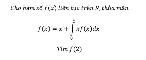 Toán 12: Cho hàm số f(x) liên tục trên R,thỏa mãn f(x)=x+∫_0^1 xf(x)dx. Tìm f(2)