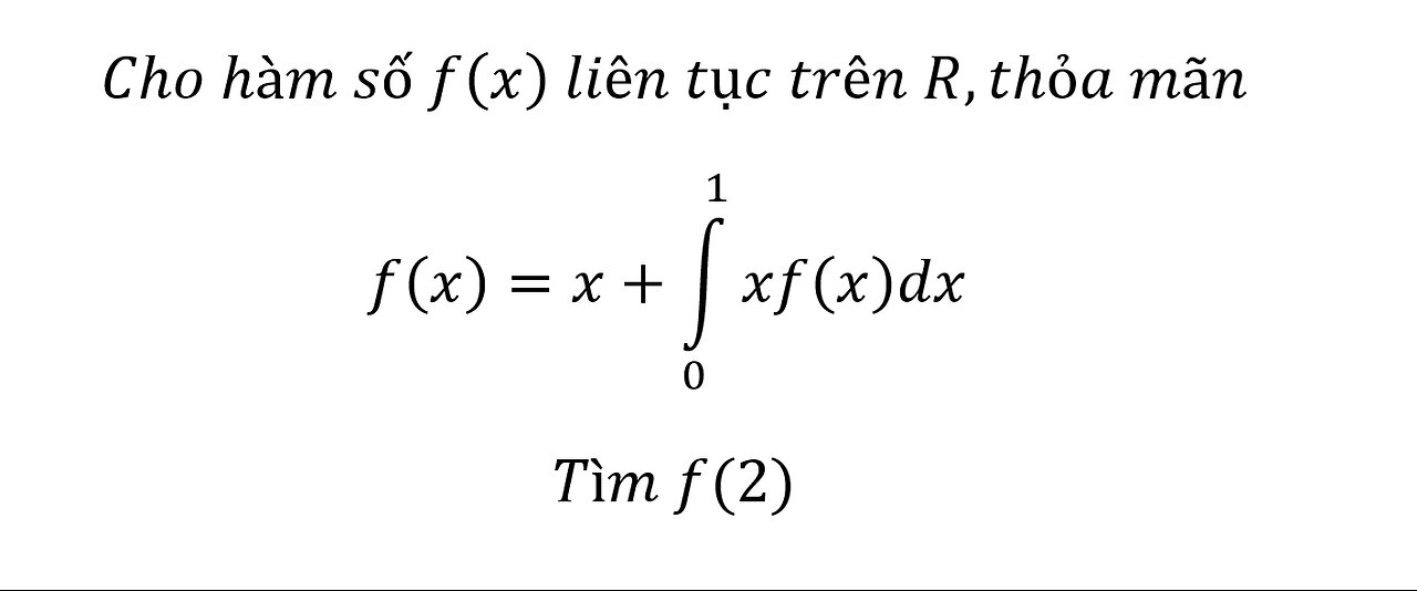 Toán 12: Cho hàm số f(x) liên tục trên R,thỏa mãn f(x)=x+∫_0^1 xf(x)dx. Tìm f(2)