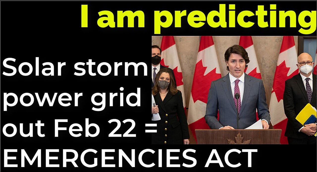 I am predicting: Solar storm power grid down on Feb 22 = EMERGENCIES ACT PROPHECY