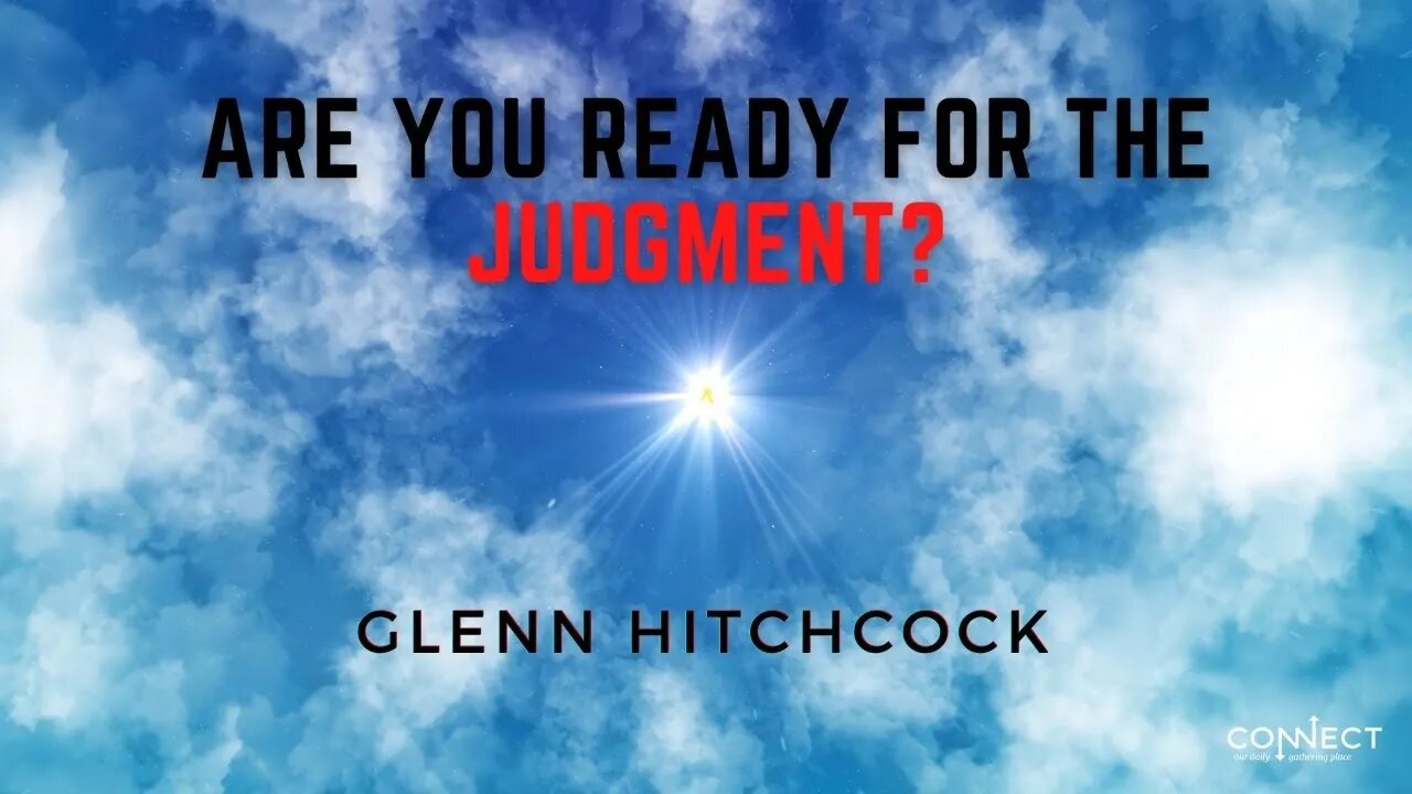 "Are You Ready for the Judgment?" - Glenn Hitchcock - CONNECT - 5/16/2022