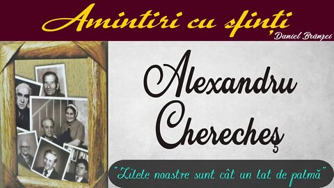 Amintiri cu sfinți - Alexandru Cherecheș