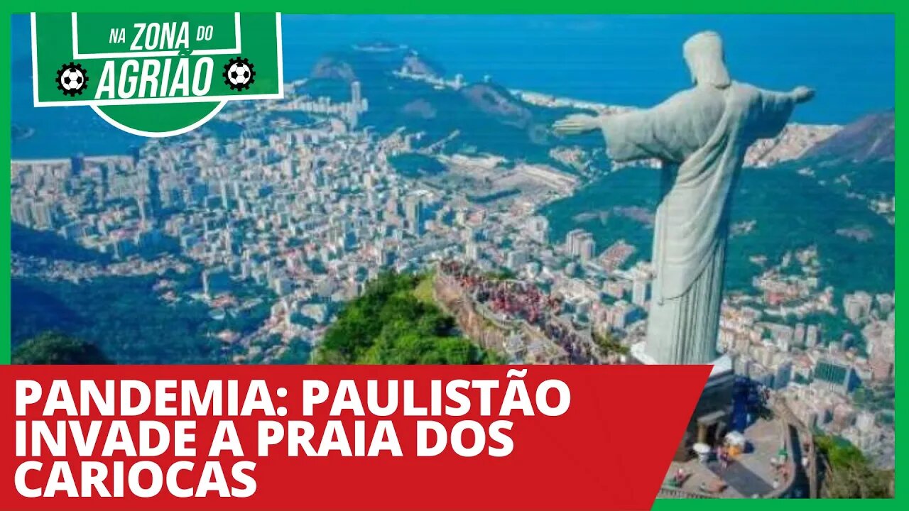 Pandemia: Paulistão invade a praia dos cariocas - Na Zona do Agrião - 25/03/21