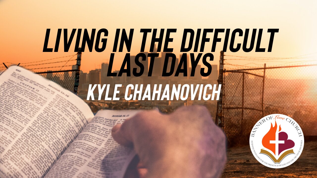 Living In The Difficult Last Days - Kyle Chahanovich July 23rd, 2023