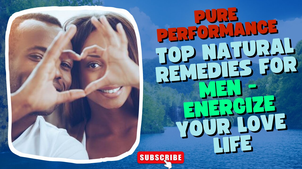 Pure Performance: Top Natural Remedies for Men - Energize Your Love Life!