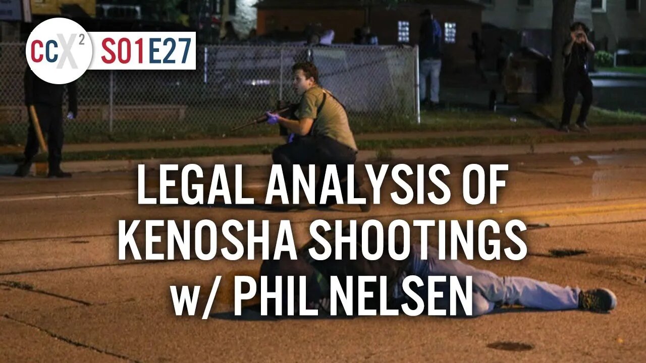 CCX2 S01E27: Legal Analysis of Kenosha Shootings w/ Phil Nelsen