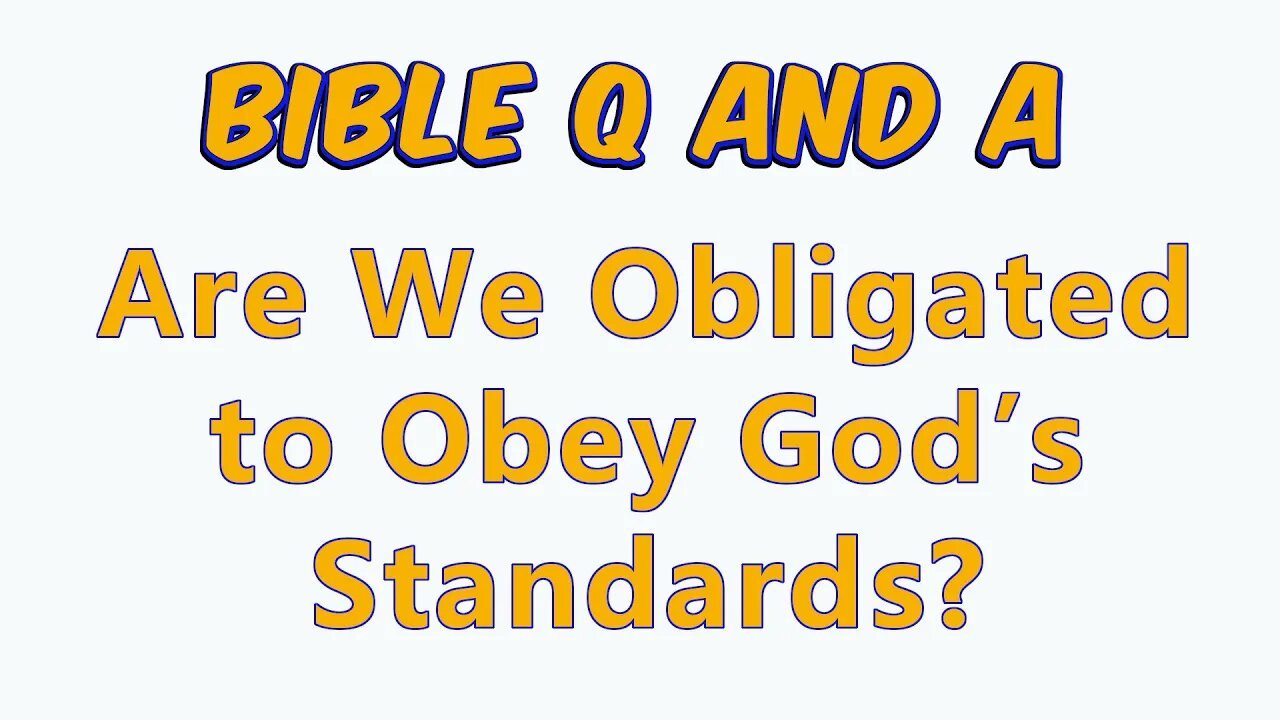 Are We Obligated to Obey God’s Standards?