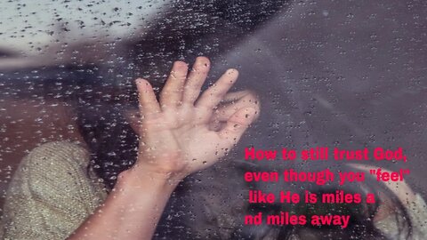 How to still trust God, even though you "feel" like He is miles and miles away