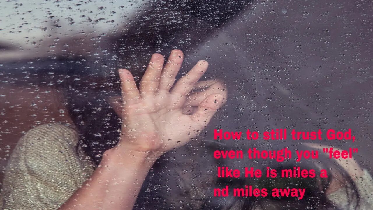 How to still trust God, even though you "feel" like He is miles and miles away