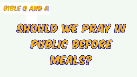 Should we Pray in Public Before Meals?