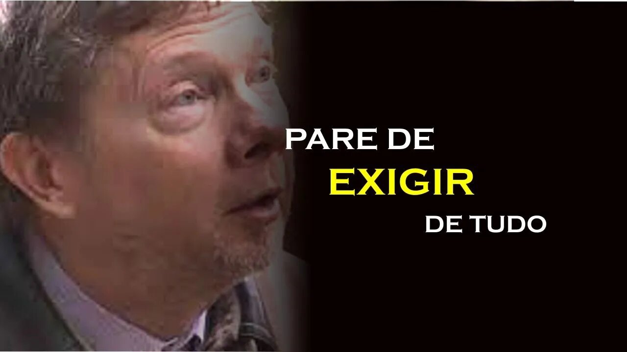 PARE DE FAZER EXIGÊNCIAS, ECKHART TOLLE DUBLADO