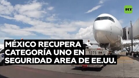 López Obrador anuncia el regreso de México a categoría uno en seguridad aérea de EE.UU.