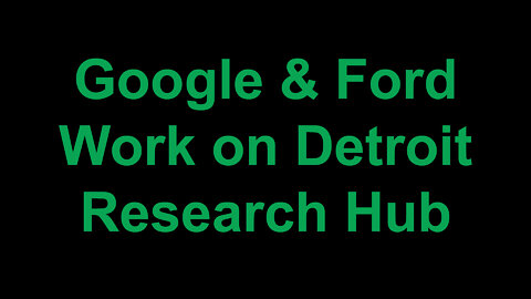 Google & Ford Work on Detroit Research Hub