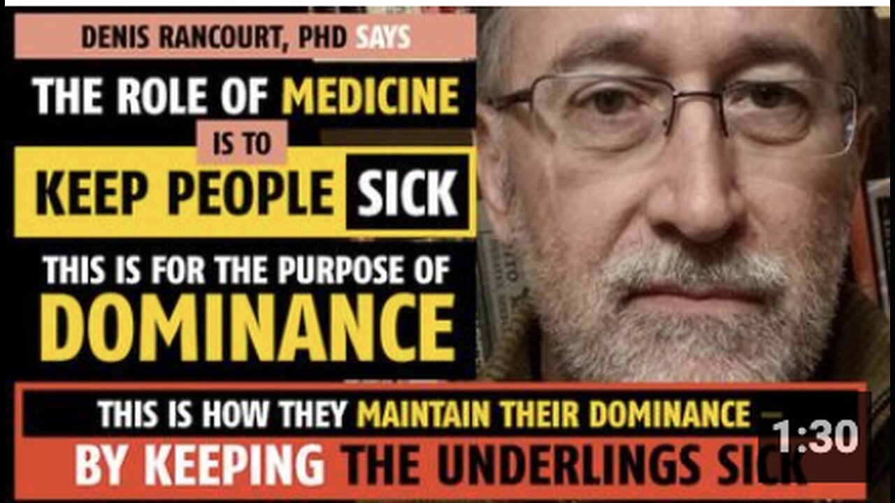 The purpose of medicine is to keep people sick, to dominate them, says Denis Rancourt PhD