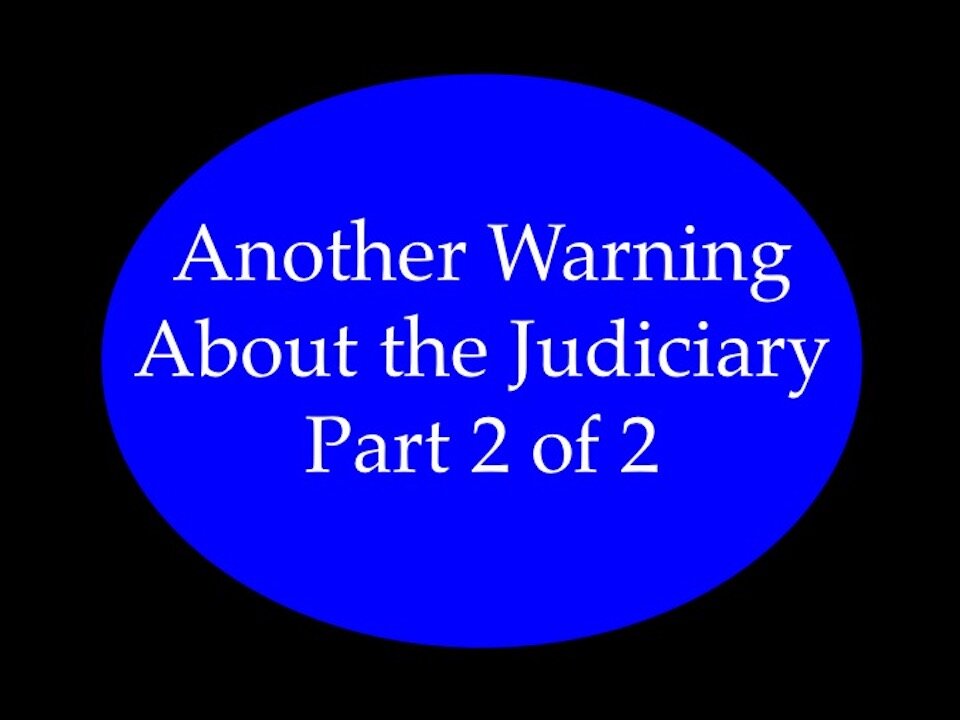 Another Warning About the Judiciary Part 2 of 2