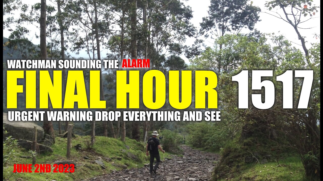 FINAL HOUR 1517 - URGENT WARNING DROP EVERYTHING AND SEE - WATCHMAN SOUNDING THE ALARM