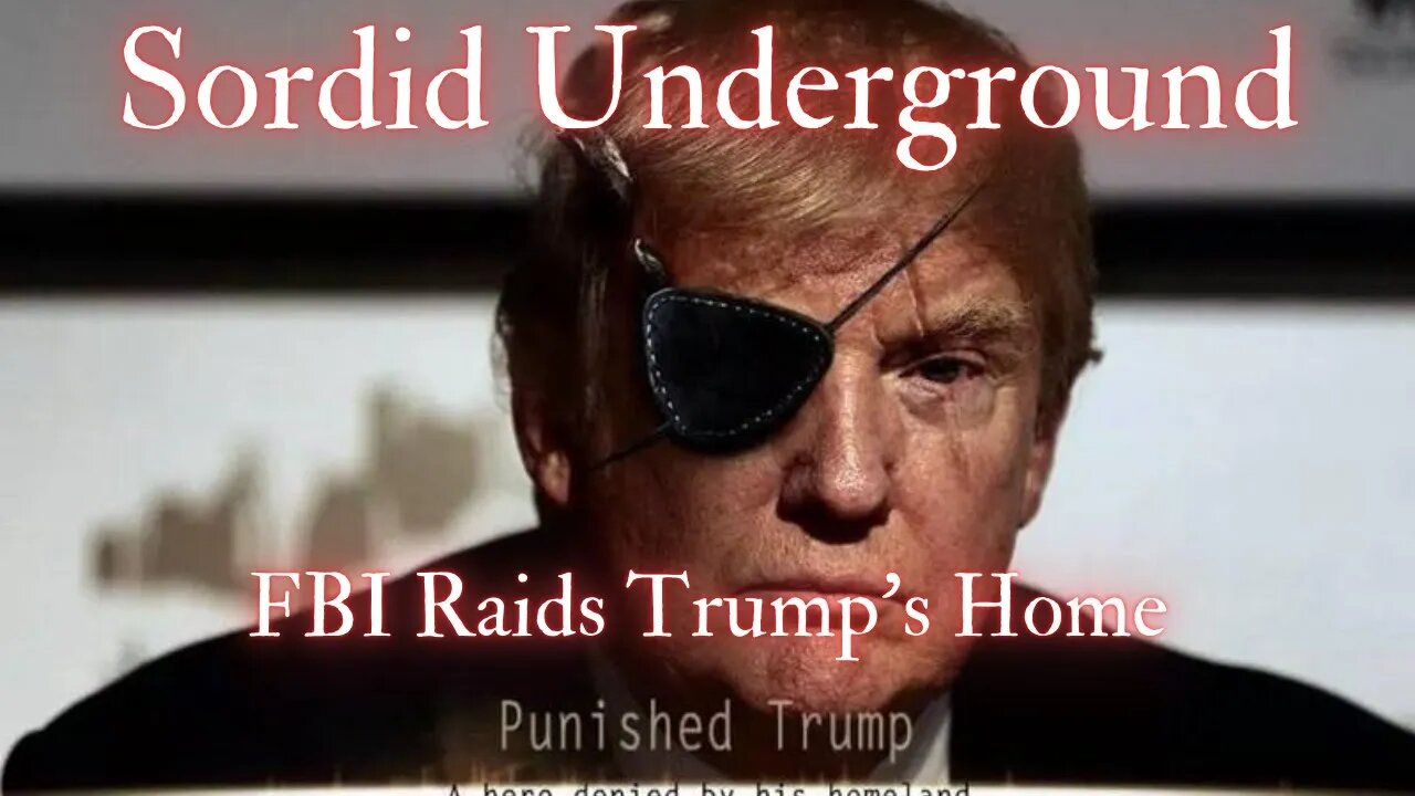 Sordid Underground - FBI Raids Trump + More News and Politics