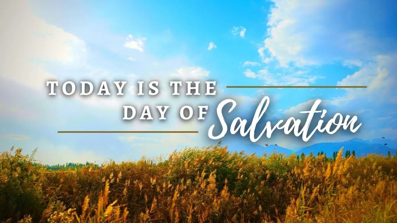 Today is The Day of Salvation