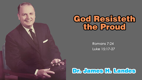 God Resisteth the Proud - A Sermon by Dr. James H. Landes