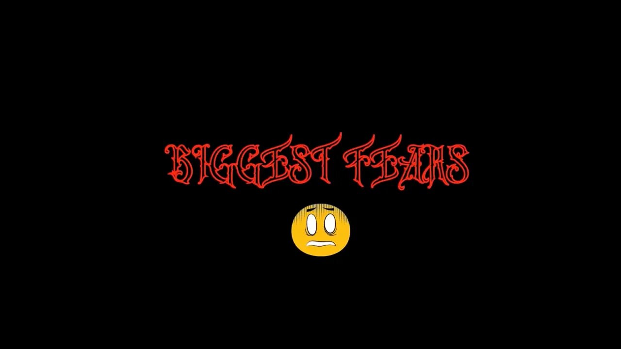 BIGGEST Fears