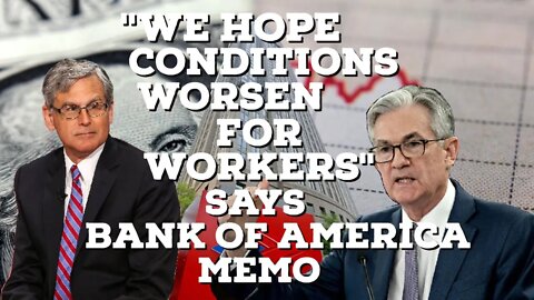 "We Hope Conditions Worsen for Workers" says Bank of America Memo | Thinking Out Loud